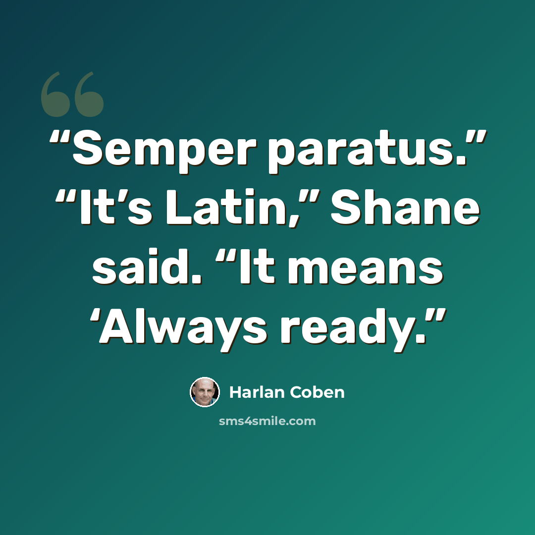 “Semper paratus.” “It’s Latin,” Shane said. “It means ‘Always ready.” quote by Harlan Coben