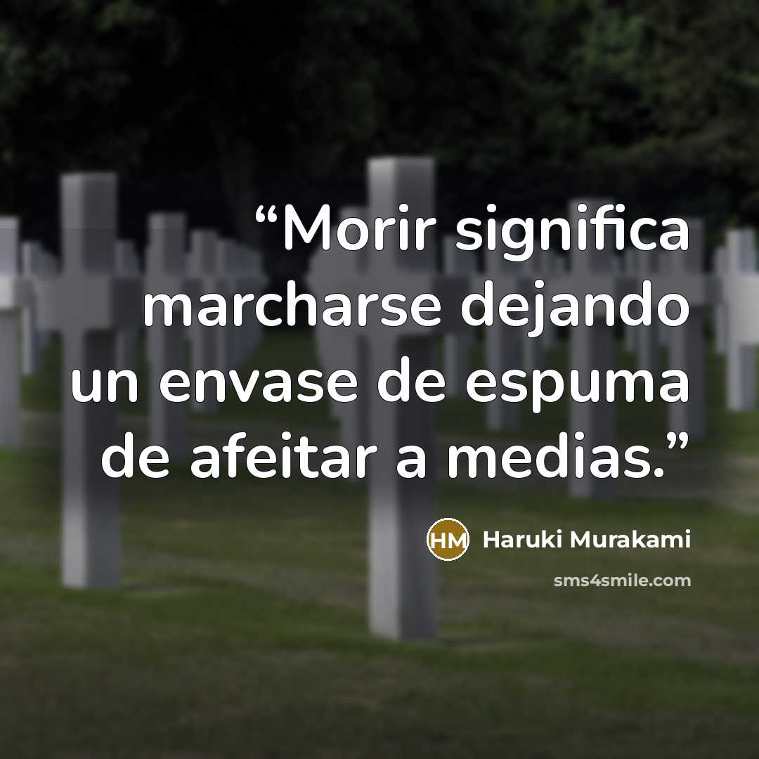 “Morir significa marcharse dejando un envase de espuma de afeitar a medias.” quote by Haruki Murakami