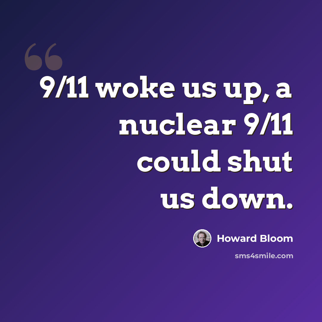 “9/11 woke us up, a nuclear 9/11 could shut us down.” quote by Howard Bloom