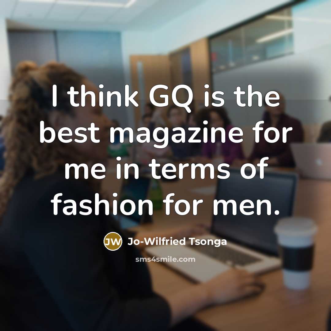 “I think GQ is the best magazine for me in terms of fashion for men.” quote by Jo-Wilfried Tsonga