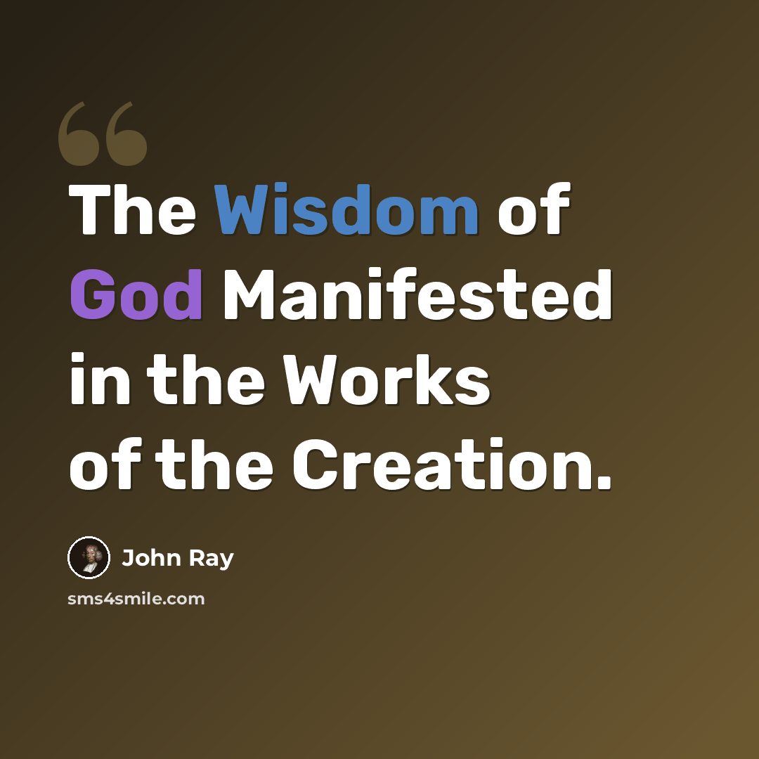 “The Wisdom of God Manifested in the Works of the Creation.” quote by John Ray