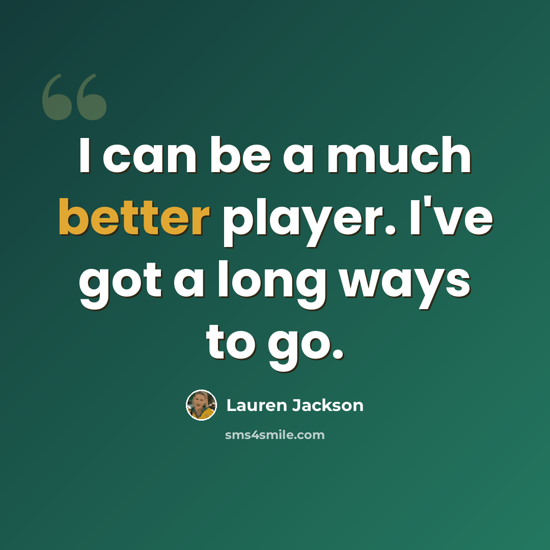 “I can be a much better player. I've got a long ways to go.” quote by Lauren Jackson