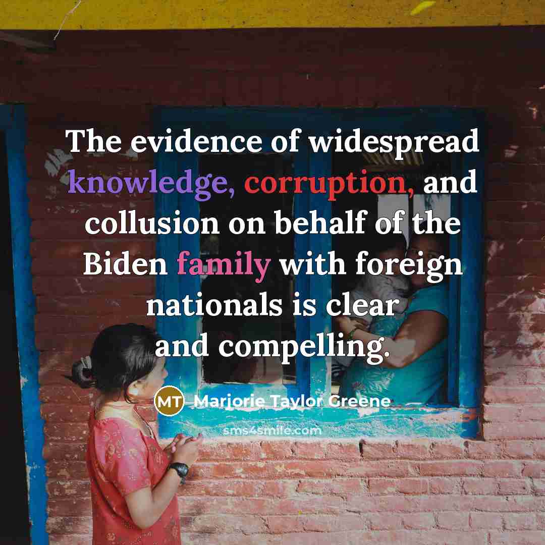 “The evidence of widespread knowledge, corruption, and collusion on behalf of the Biden family with foreign nationals is clear and compelling.” quote by Marjorie Taylor Greene