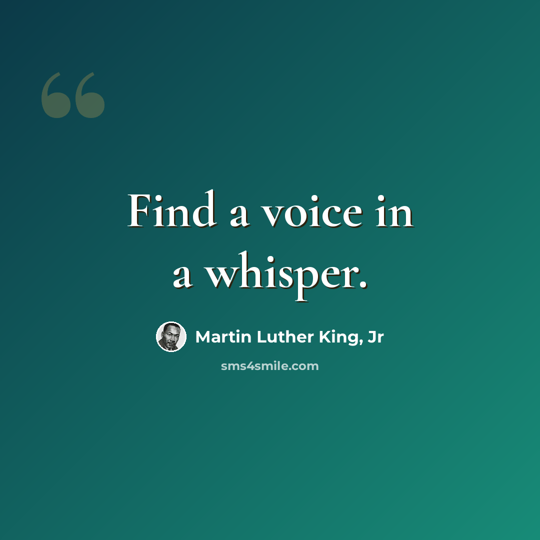 “Find a voice in a whisper.” quote by Martin Luther King, Jr