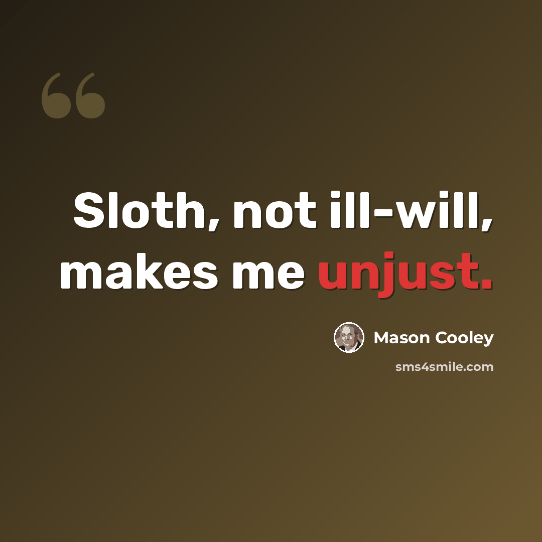 “Sloth, not ill-will, makes me unjust.” quote by Mason Cooley