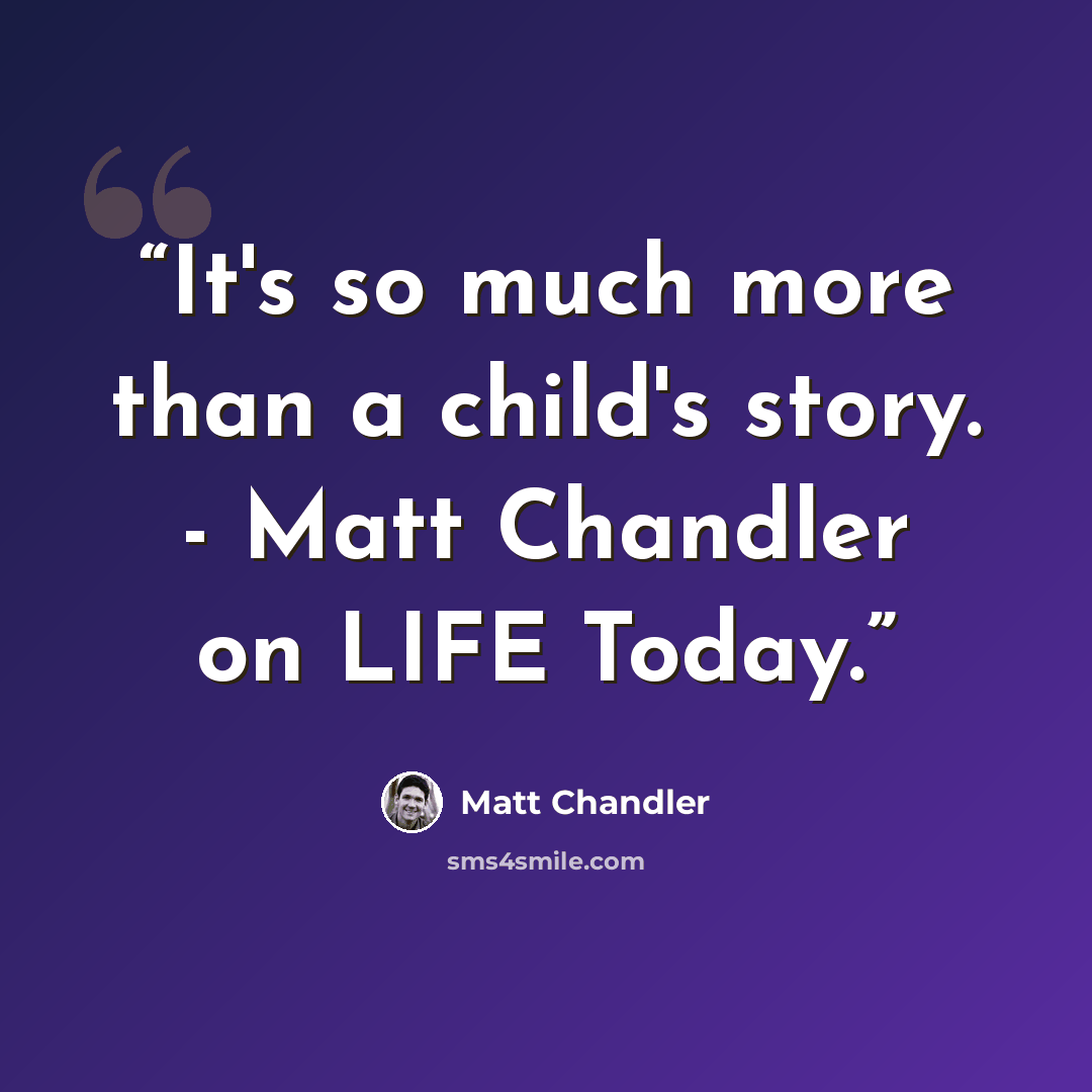 “It's so much more than a child's story. - Matt Chandler on LIFE Today.” quote by Matt Chandler