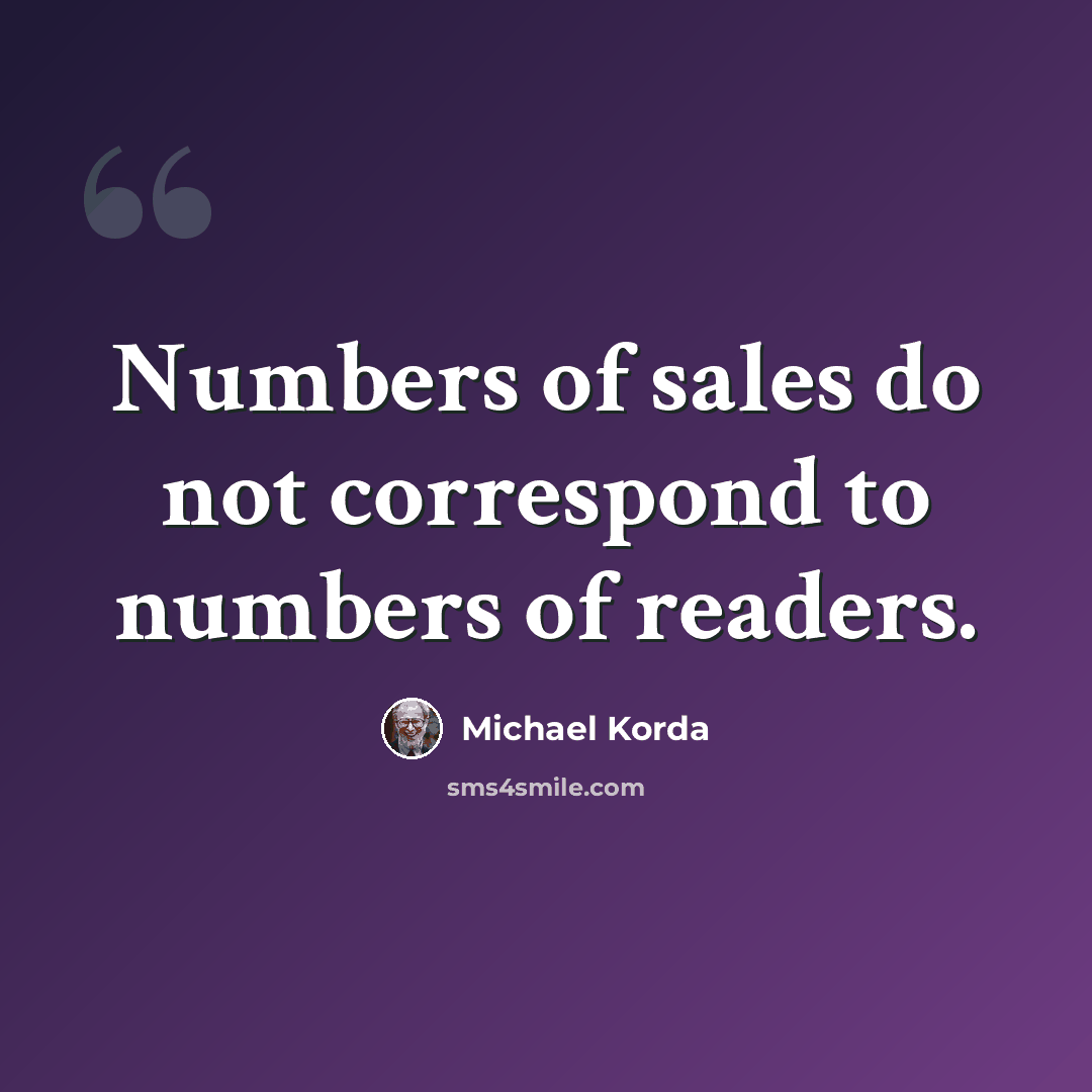 “Numbers of sales do not correspond to numbers of readers.” quote by Michael Korda