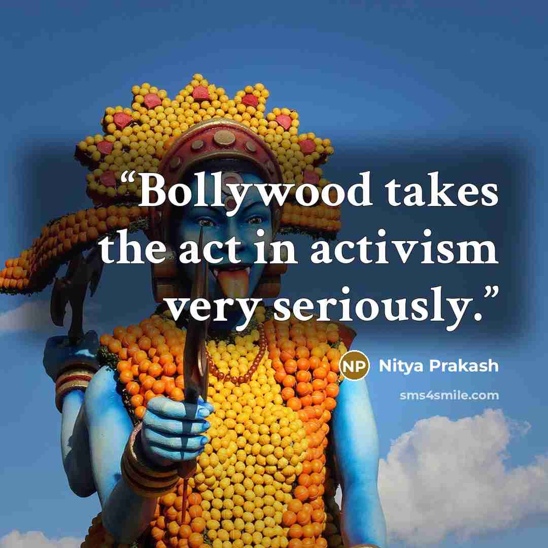 “Bollywood takes the act in activism very seriously.” quote by Nitya Prakash