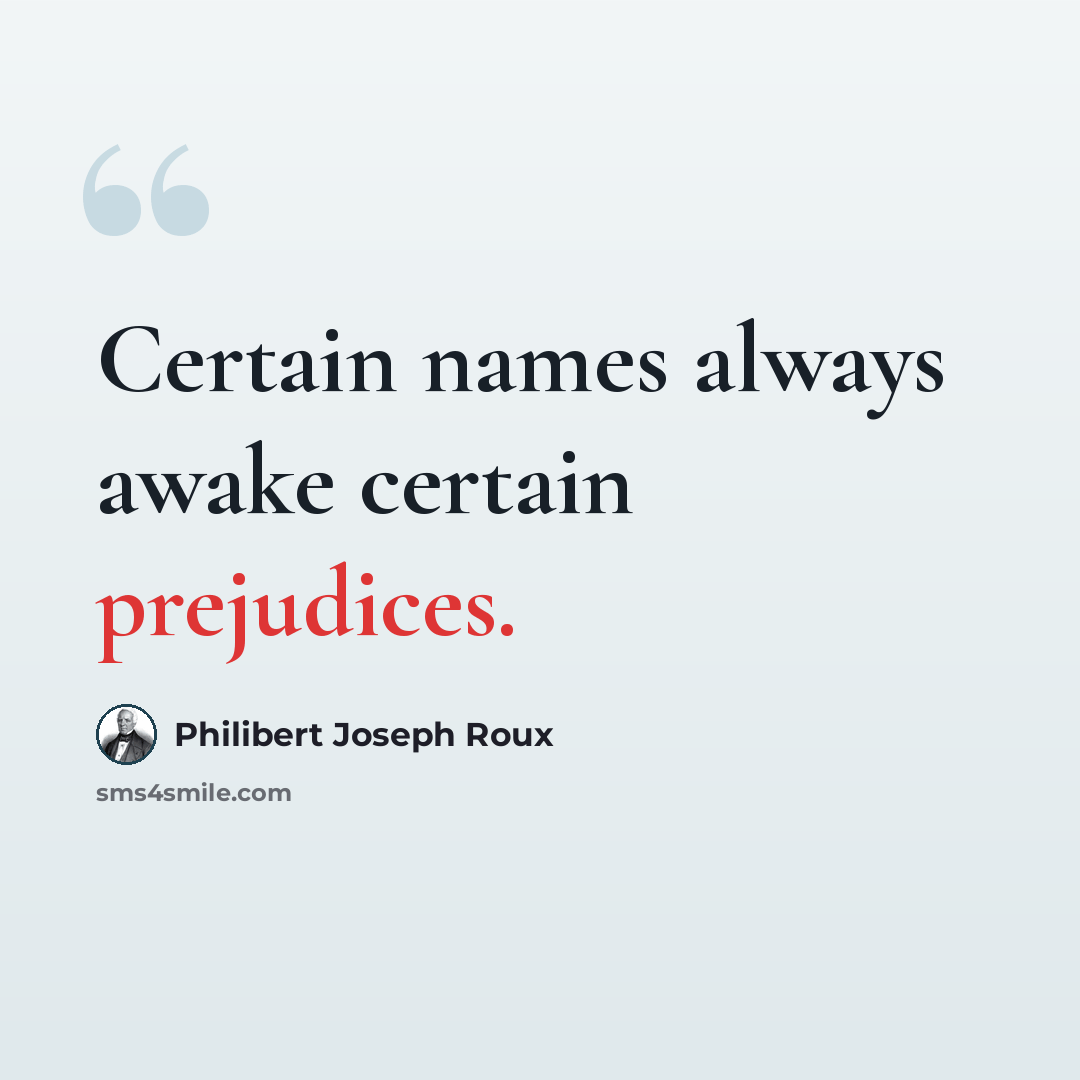 “Certain names always awake certain prejudices.” quote by Philibert Joseph Roux