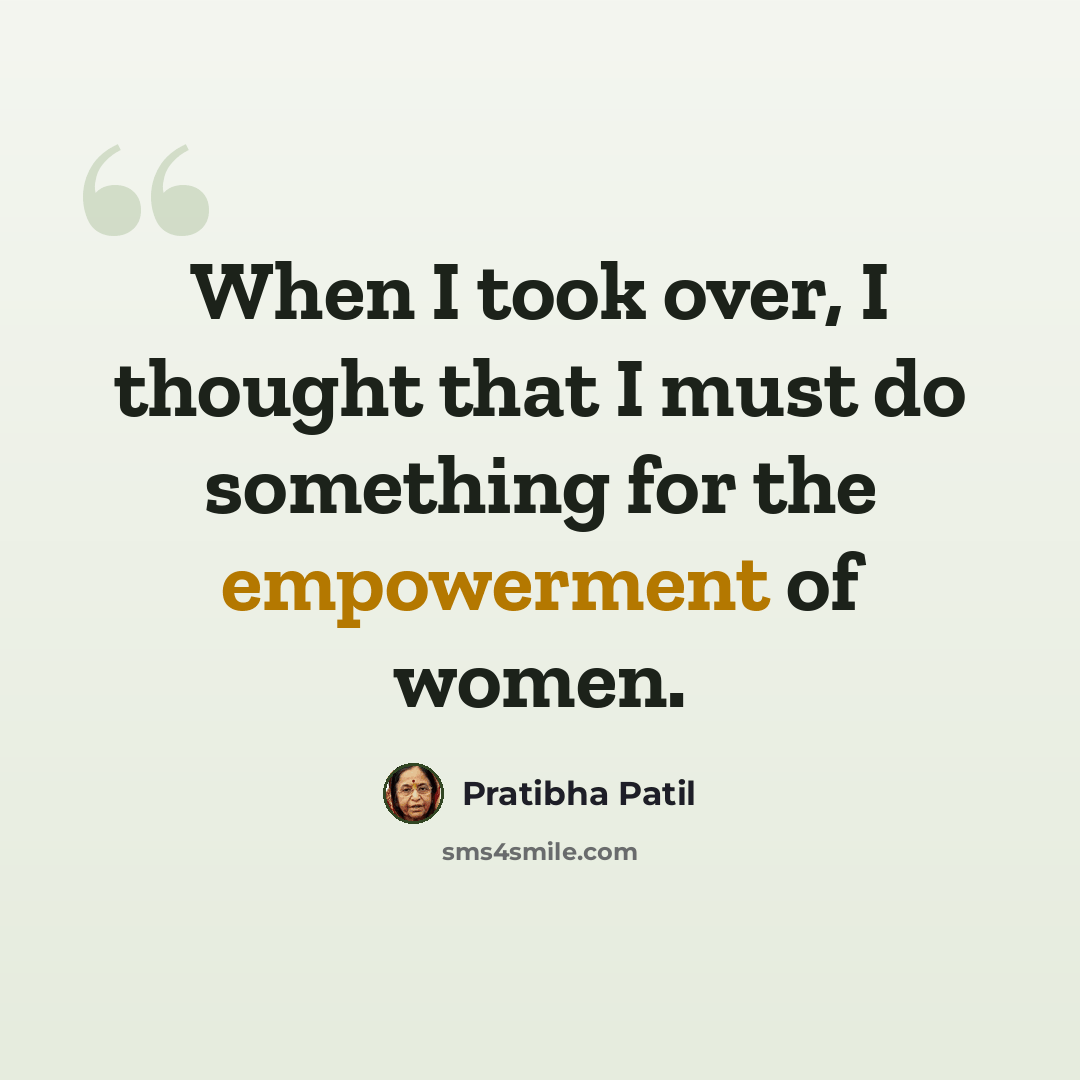 “When I took over, I thought that I must do something for the empowerment of women.” quote by Pratibha Patil
