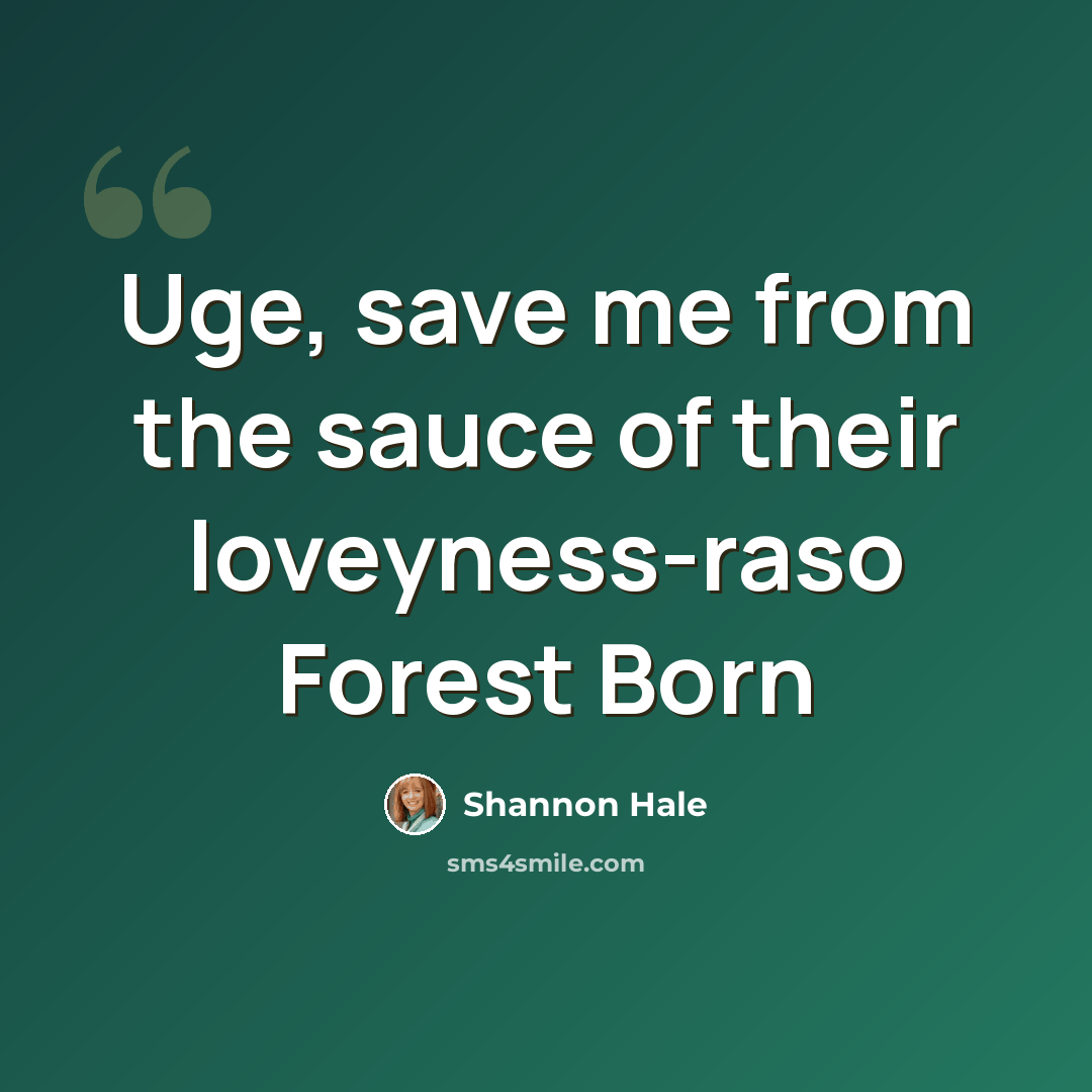“Uge, save me from the sauce of their loveyness-raso Forest Born” quote by Shannon Hale