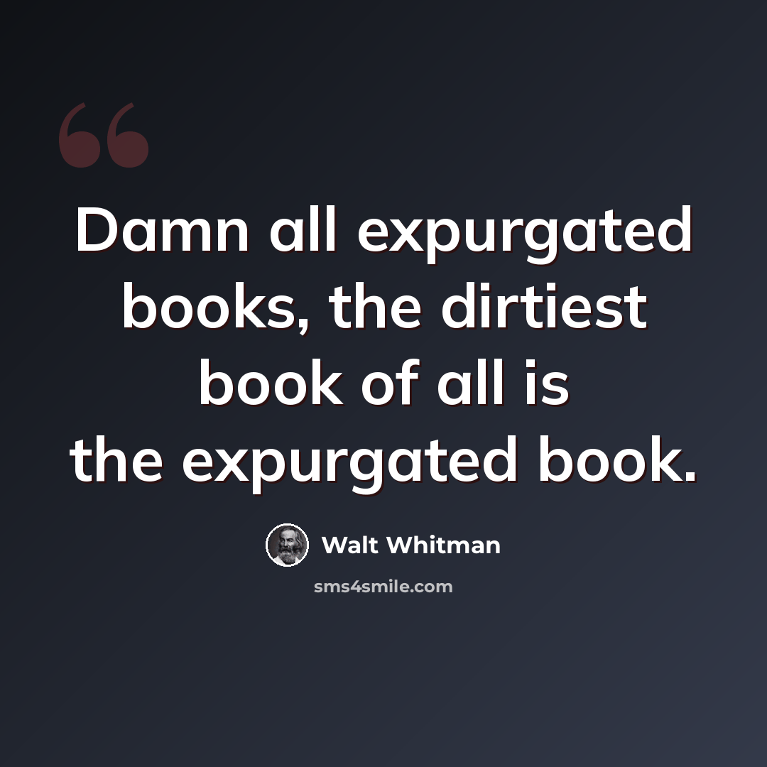 “Damn all expurgated books, the dirtiest book of all is the expurgated book.” quote by Walt Whitman