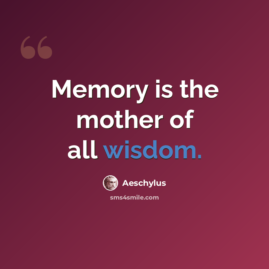 “Memory is the mother of all wisdom.” quote by Aeschylus