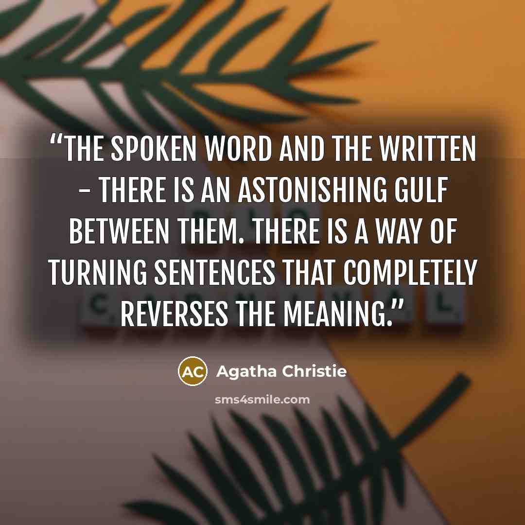 “The spoken word and the written - there is an astonishing gulf between them. There is a way of turning sentences that completely reverses the meaning.” quote by Agatha Christie
