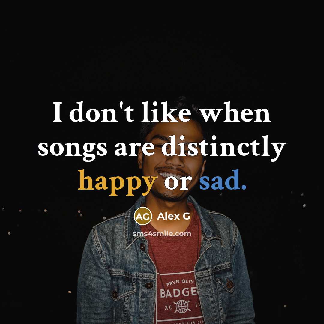 “I don't like when songs are distinctly happy or sad.” quote by Alex G