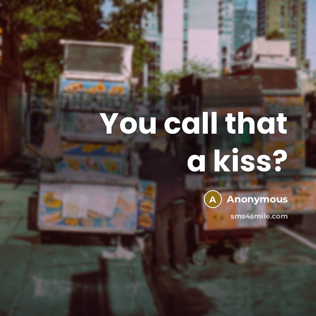 “You call that a kiss?” quote by Anonymous