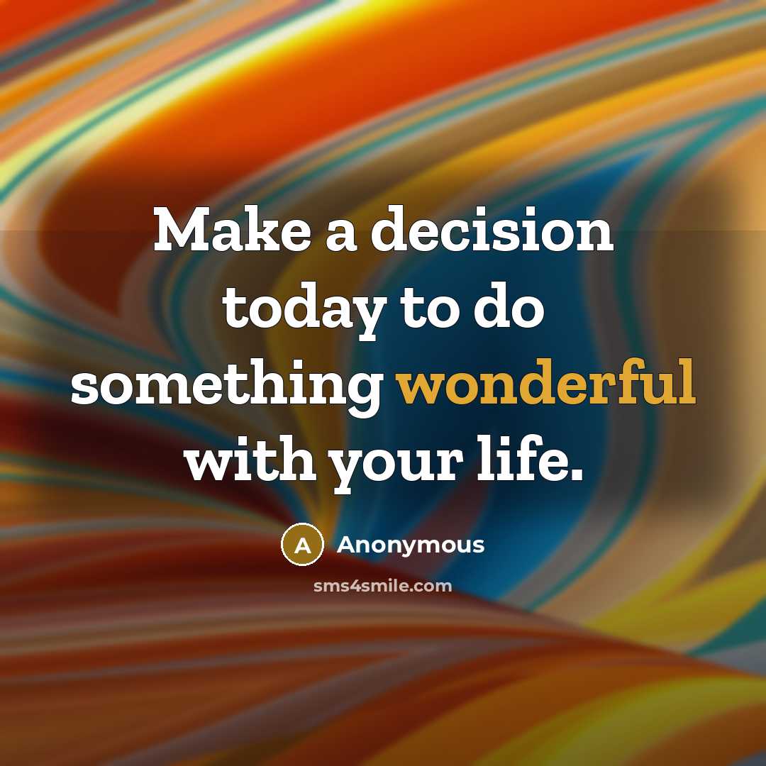 “Make a decision today to do something wonderful with your life.” quote by Anonymous