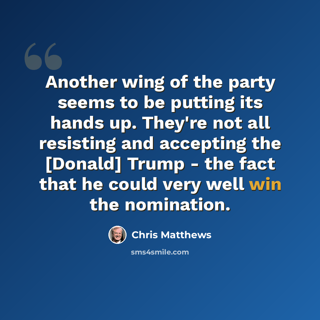“Another wing of the party seems to be putting its hands up. They're not all resisting and accepting the [Donald] Trump - the fact that he could very well win the nomination.” quote by Chris Matthews