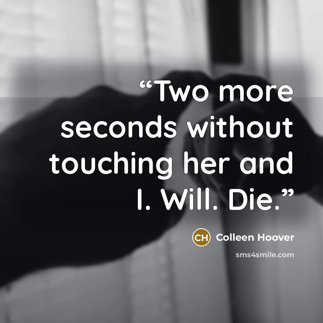 “Two more seconds without touching her and I. Will. Die.” quote by Colleen Hoover