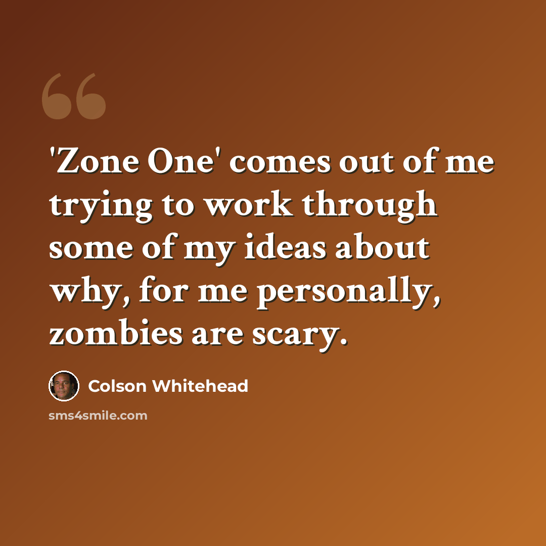 “'Zone One' comes out of me trying to work through some of my ideas about why, for me personally, zombies are scary.” quote by Colson Whitehead