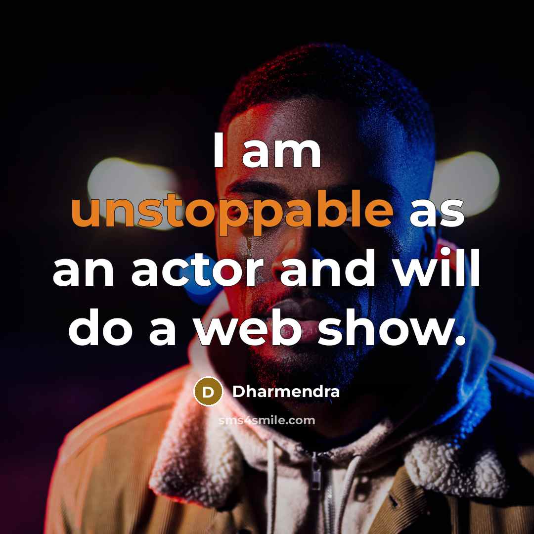 “I am unstoppable as an actor and will do a web show.” quote by Dharmendra