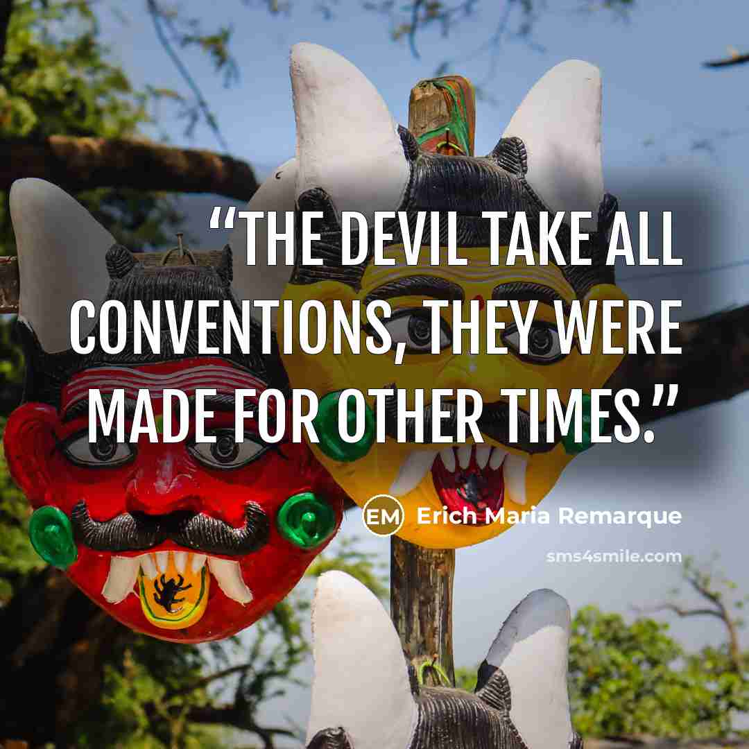 “The devil take all conventions, they were made for other times.” quote by Erich Maria Remarque