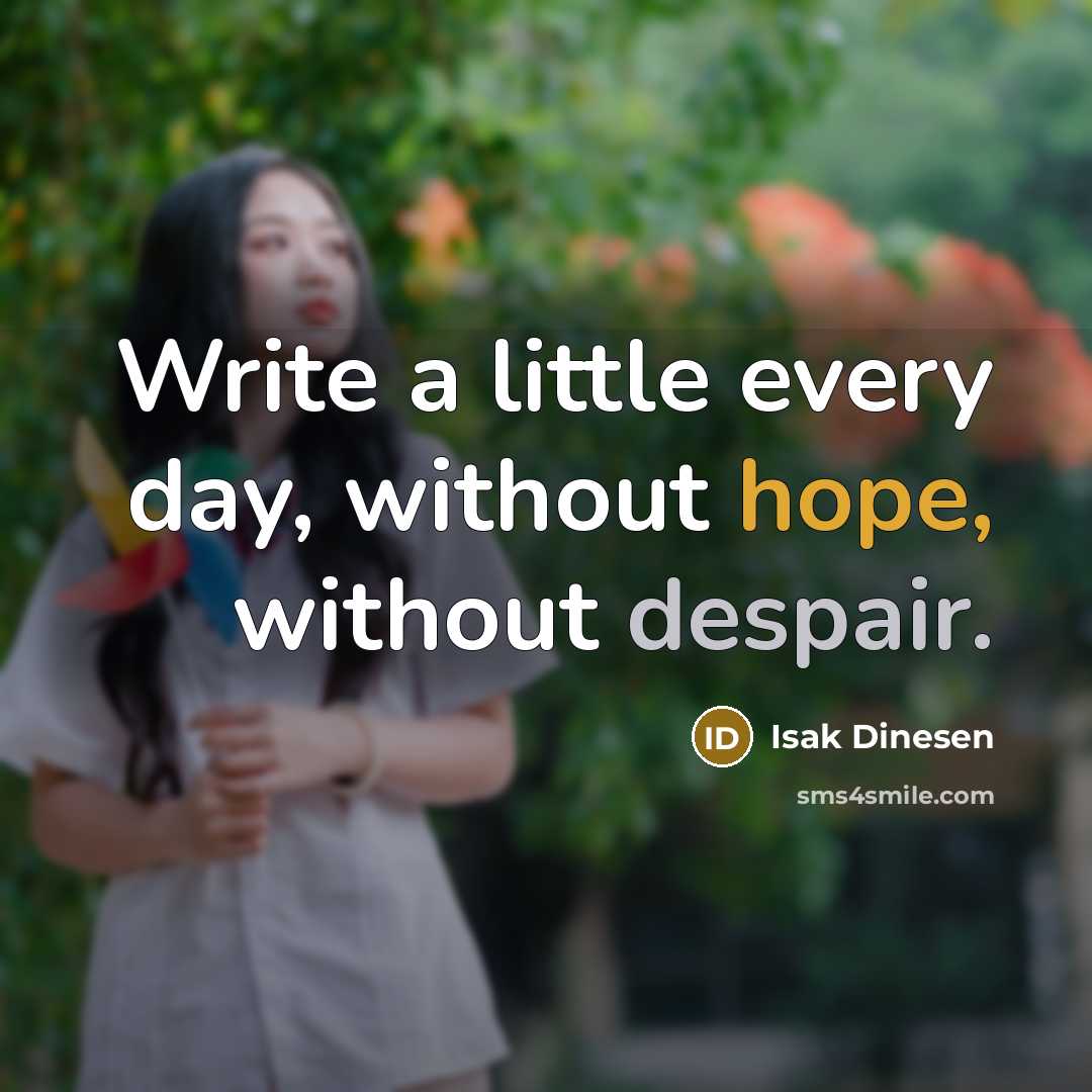 “Write a little every day, without hope, without despair.” quote by Isak Dinesen