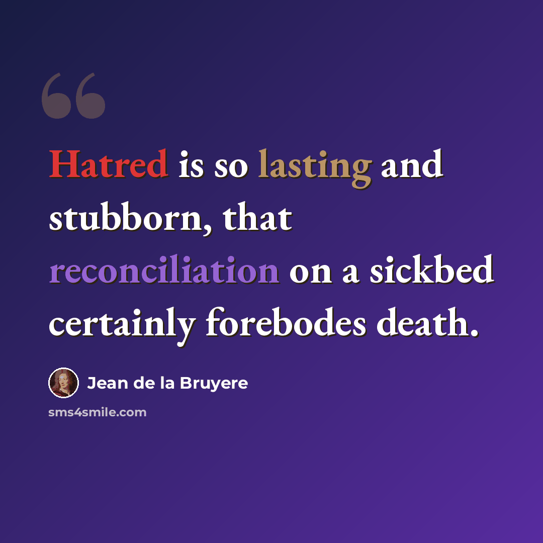 “Hatred is so lasting and stubborn, that reconciliation on a sickbed certainly forebodes death.” quote by Jean de la Bruyere