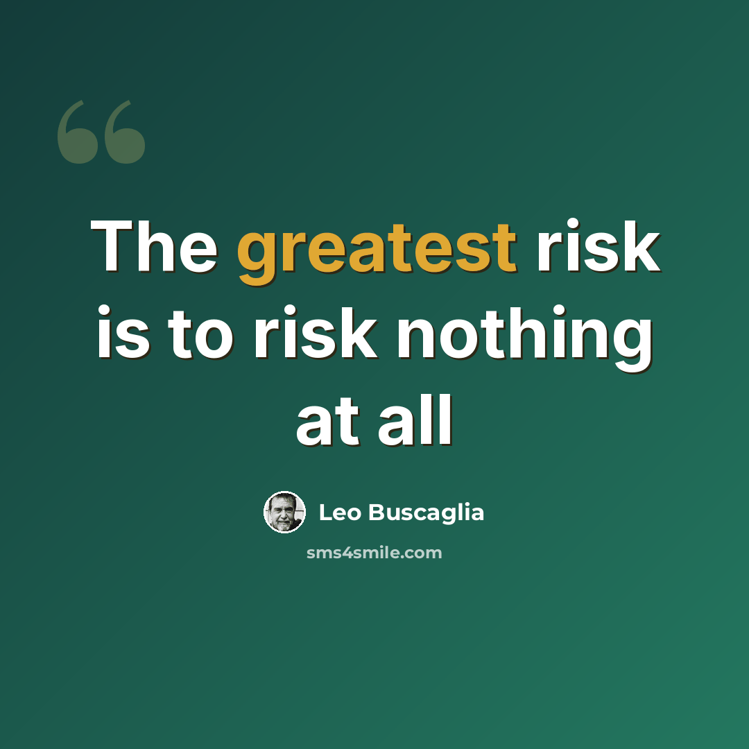 “The greatest risk is to risk nothing at all” quote by Leo Buscaglia