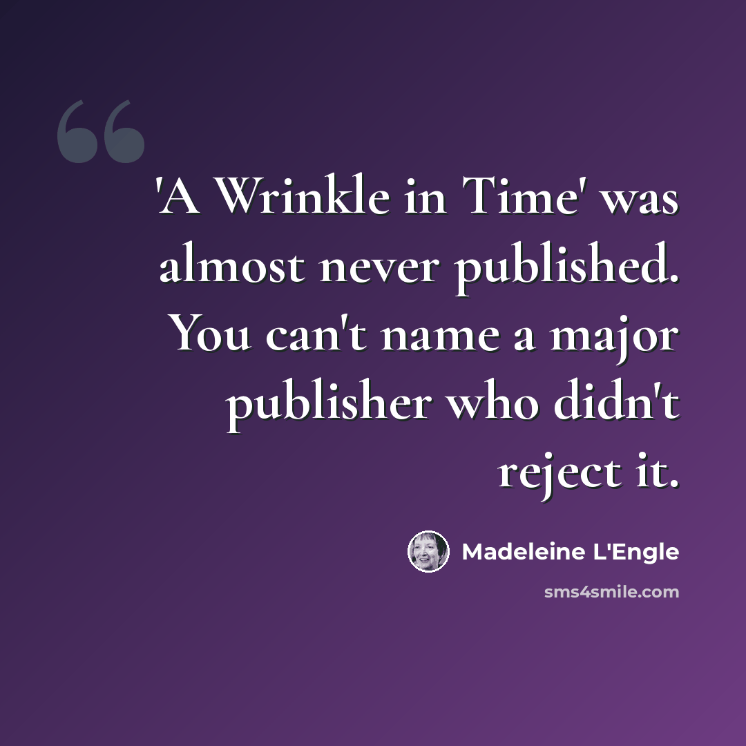 “'A Wrinkle in Time' was almost never published. You can't name a major publisher who didn't reject it.” quote by Madeleine L'Engle