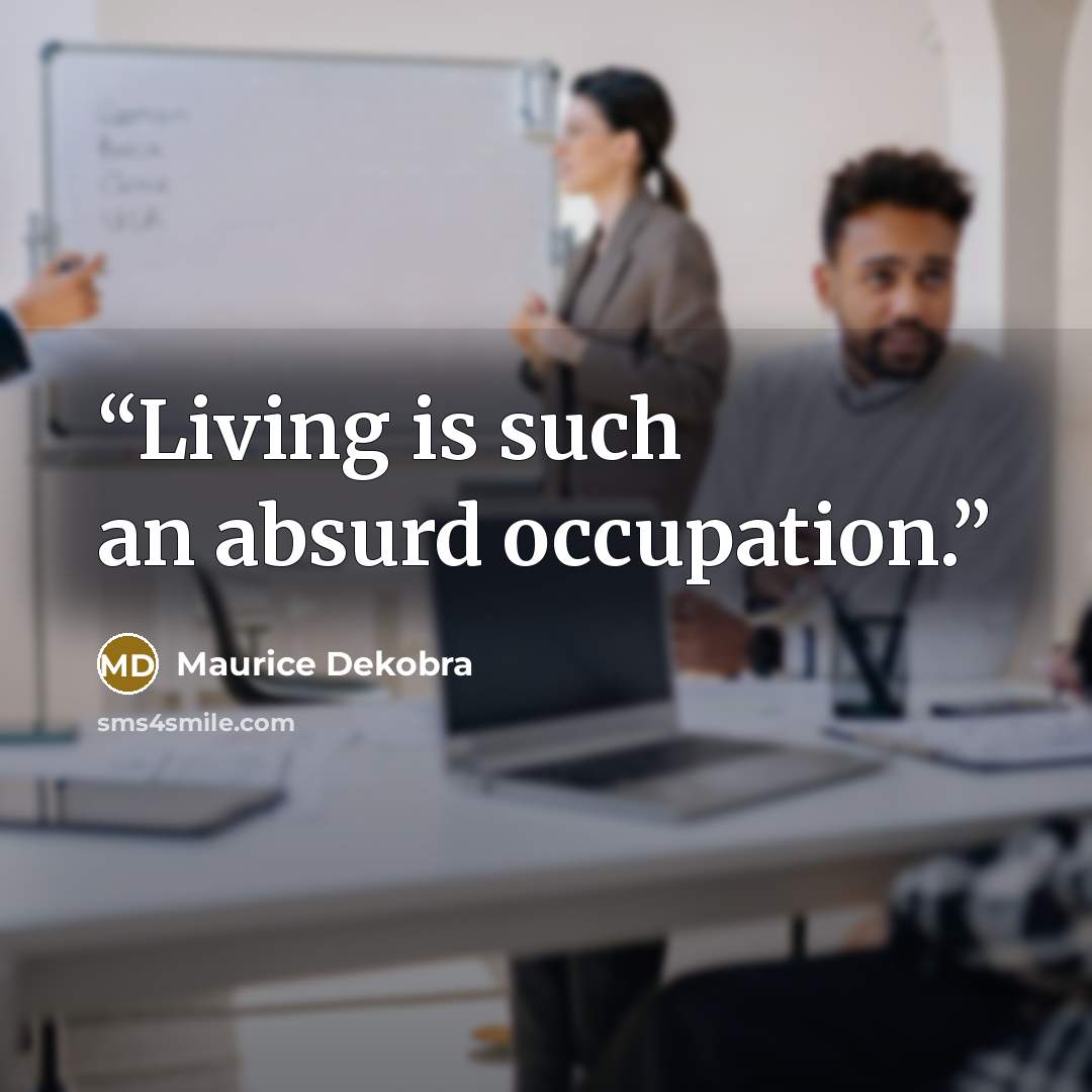 “Living is such an absurd occupation.” quote by Maurice Dekobra