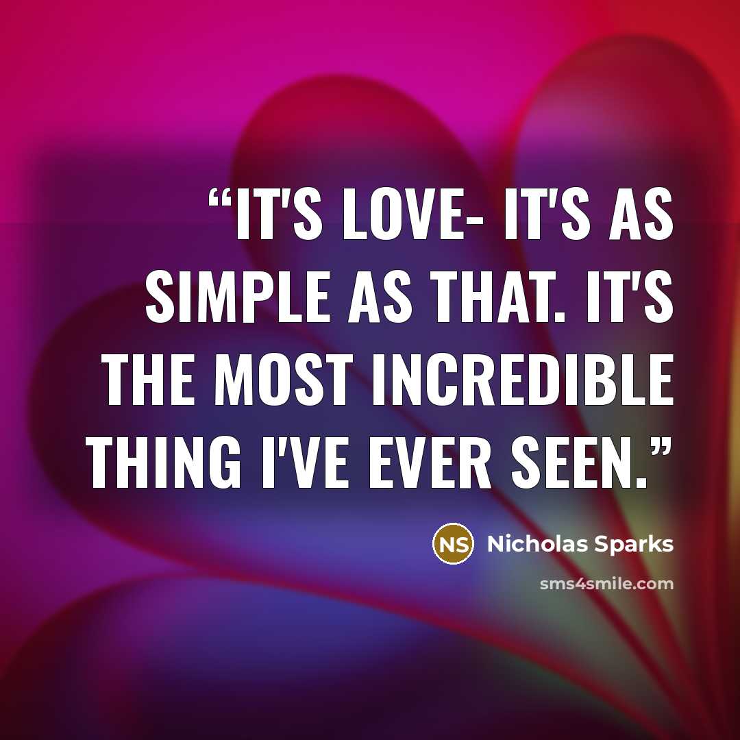 “It's love- it's as simple as that. It's the most incredible thing I've ever seen.” quote by Nicholas Sparks