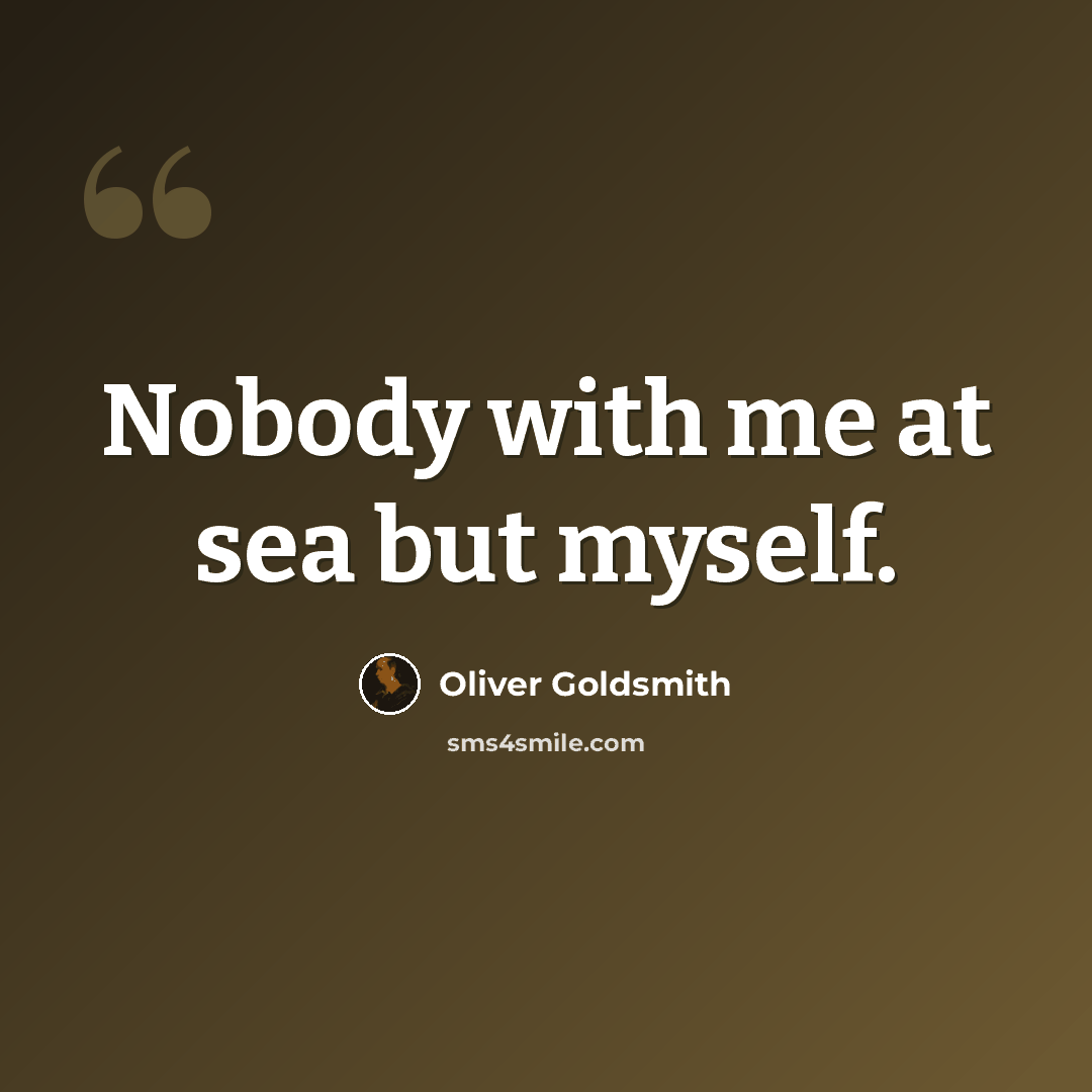 “Nobody with me at sea but myself.” quote by Oliver Goldsmith