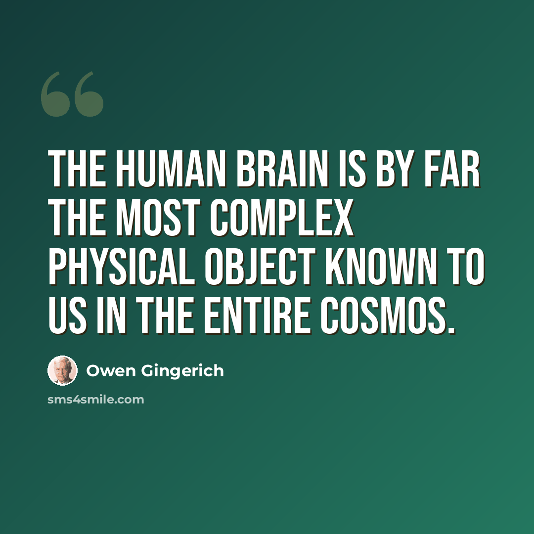 “The human brain is by far the most complex physical object known to us in the entire cosmos.” quote by Owen Gingerich