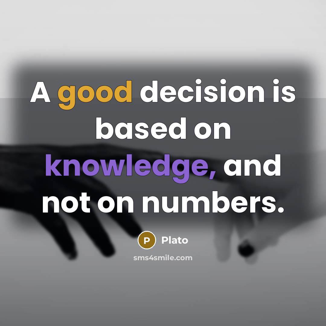 “A good decision is based on knowledge, and not on numbers.” quote by Plato