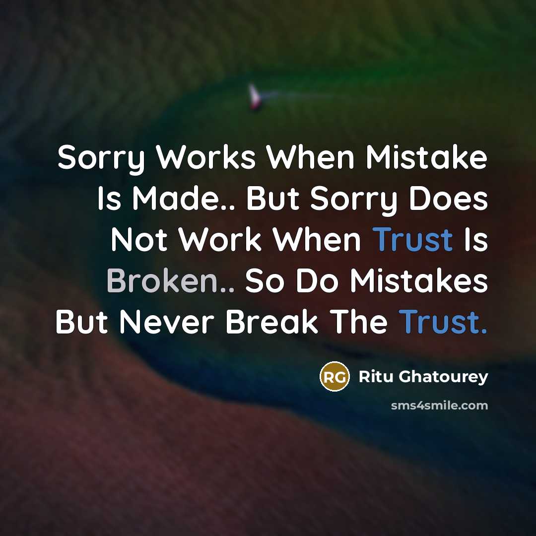 “Sorry Works When Mistake Is Made.. But Sorry Does Not Work When Trust Is Broken.. So Do Mistakes But Never Break The Trust.” quote by Ritu Ghatourey