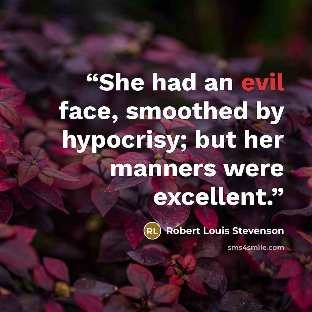 “She had an evil face, smoothed by hypocrisy; but her manners were excellent.” quote by Robert Louis Stevenson