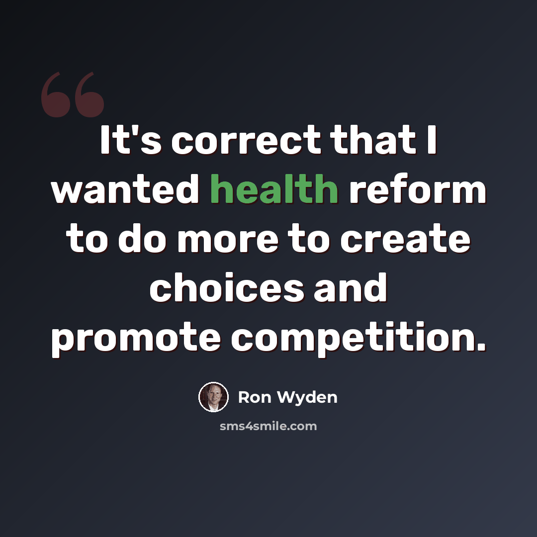 “It's correct that I wanted health reform to do more to create choices and promote competition.” quote by Ron Wyden
