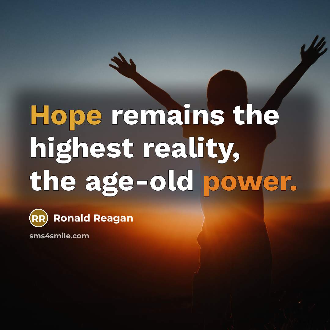 “Hope remains the highest reality, the age-old power.” quote by Ronald Reagan