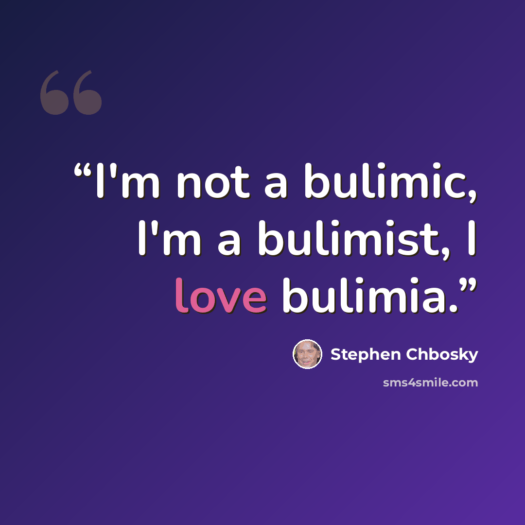 “I'm not a bulimic, I'm a bulimist, I love bulimia.” quote by Stephen Chbosky