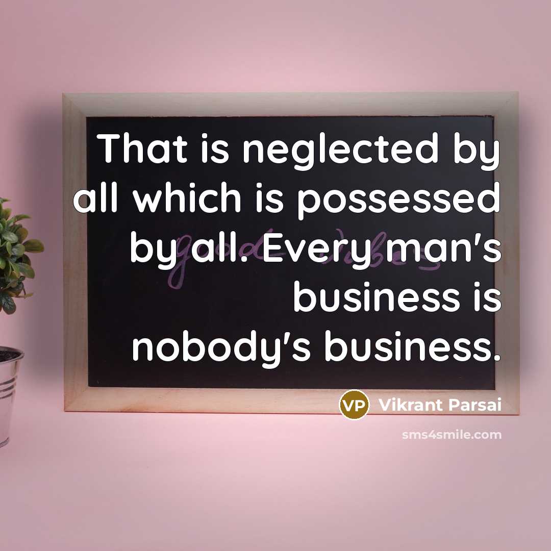 “That is neglected by all which is possessed by all. Every man's business is nobody's business.” quote by Vikrant Parsai