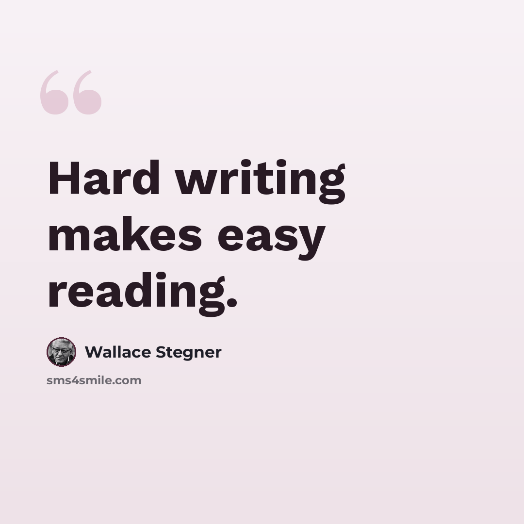 “Hard writing makes easy reading.” quote by Wallace Stegner