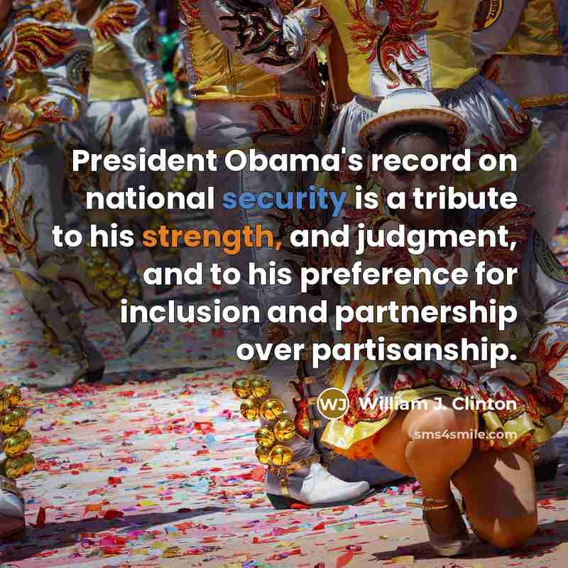 “President Obama's record on national security is a tribute to his strength, and judgment, and to his preference for inclusion and partnership over partisanship.” quote by William J. Clinton