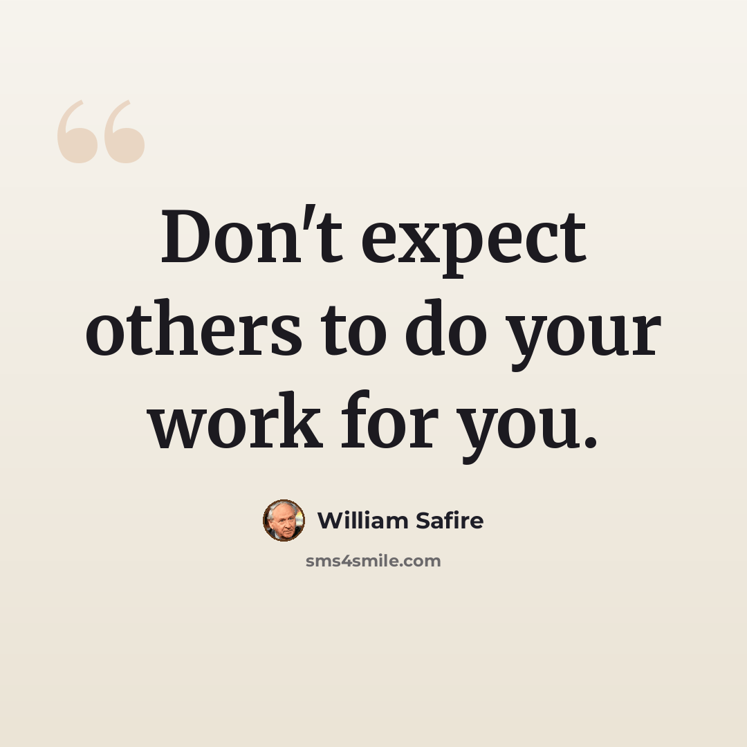 “Don't expect others to do your work for you.” quote by William Safire