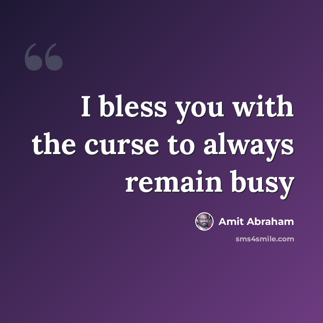 “I bless you with the curse to always remain busy” quote by Amit Abraham