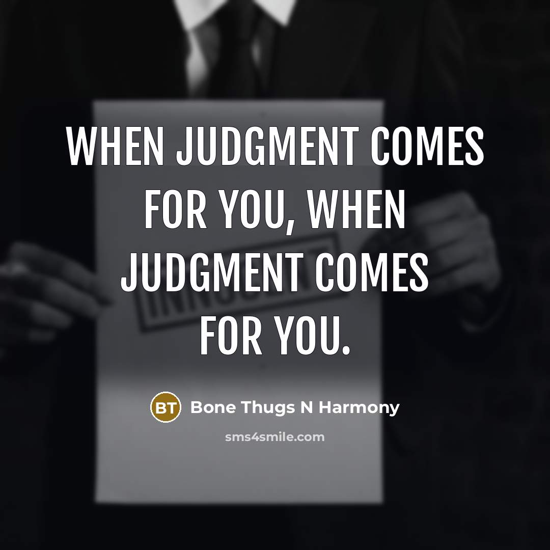 “When judgment comes for you, when judgment comes for you.” quote by Bone Thugs N Harmony