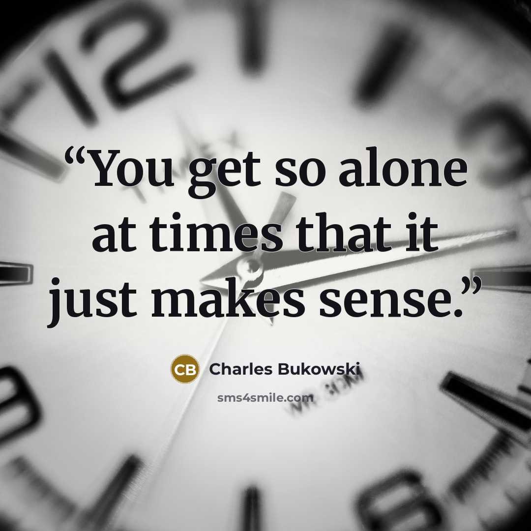 “You get so alone at times that it just makes sense.” quote by Charles Bukowski