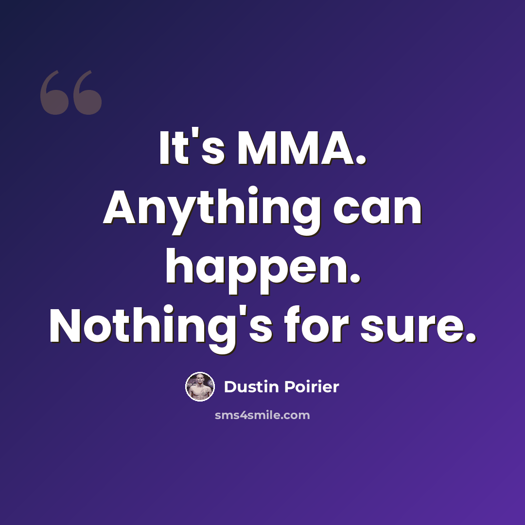 “It's MMA. Anything can happen. Nothing's for sure.” quote by Dustin Poirier