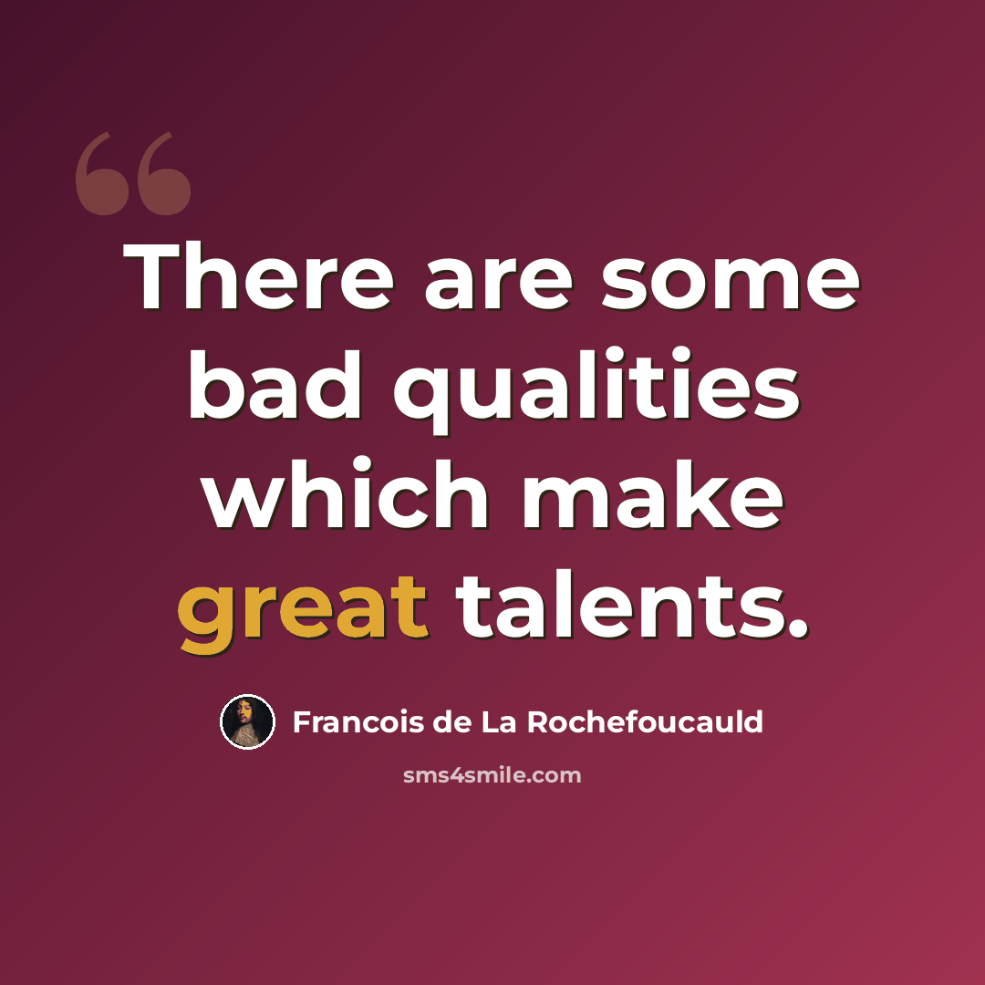 “There are some bad qualities which make great talents.” quote by Francois de La Rochefoucauld