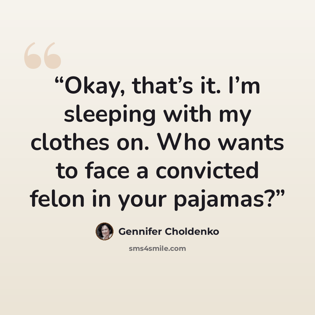 “Okay, that’s it. I’m sleeping with my clothes on. Who wants to face a convicted felon in your pajamas?” quote by Gennifer Choldenko